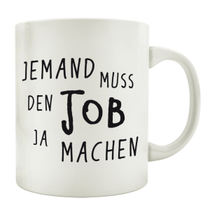 TASSE Kaffeebecher JEMAND MUSS DEN JOB JA MACHEN Spruch...
