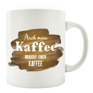 TASSE Kaffeebecher - Auch mein Kaffee braucht einen...