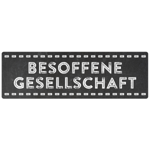 Schilderk&ouml;nig Metallschild - Besoffene Gesellschaft...