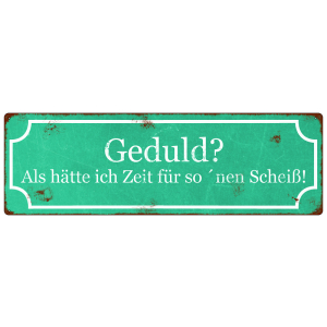 METALLSCHILD Blechschild GEDULD ALS H&Auml;TTE ICH ZEIT...